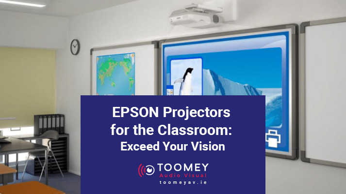 Epson Projectors for the Classroom - Toomey Audiovisual Ireland