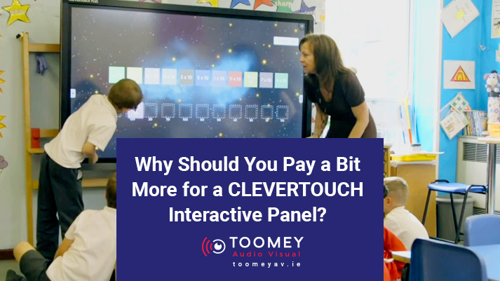 Why Should I Pay a bit more for Clevertouch Interactive Panel - Toomey Audio Visual