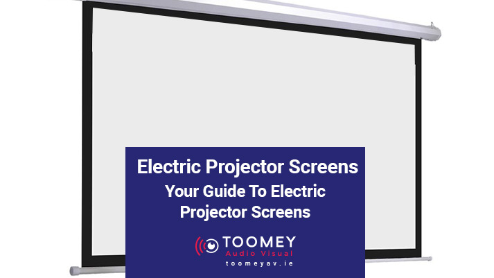 Electric Project Screens Guide- Toomey AV Ireland