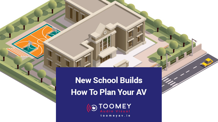 New School Builds How To Plan Your AV - Toomey AV Ireland