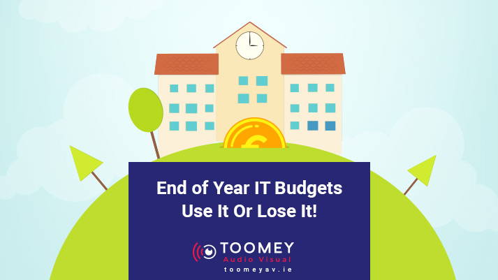 End of the Year IT Budgets Use It or Lose It - Toomey AV