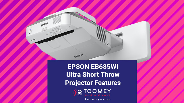 EPSON685Wi Ultra Short Throw Projector Features - Toomey AV Ireland