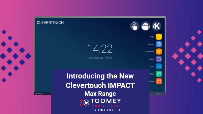 Clevertouch Impact Max Range - Toomey Audiovisual Schools