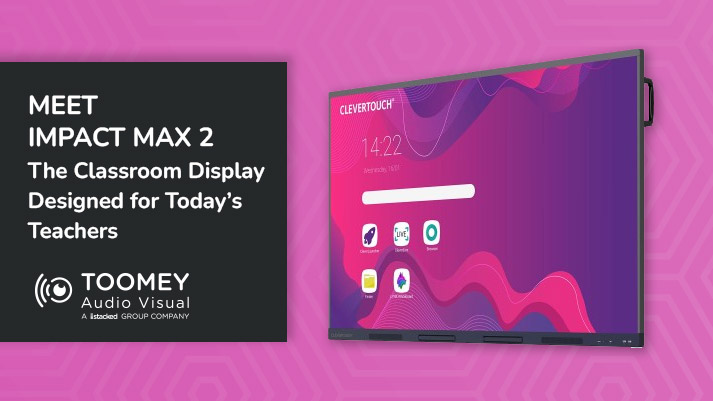 Meet Impact Max 2 - Classroom Display Teachers - ToomeyAV