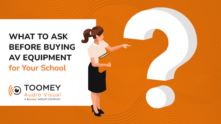 What to Ask Before Buying AV Equipment for Your School - Toomey