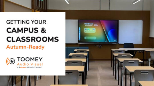 Getting Your Campus and Classrooms Autumn-Ready Ireland - ToomeyAV